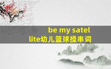 be my satellite幼儿篮球操串词